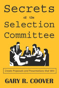 Secrets of the Selection Committee: Create Proposals and Presentations that Win - Paperback