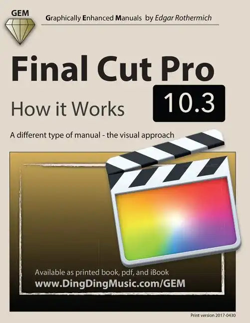 Final Cut Pro 10.3 - How it Works: A different type of manual - the visual approach - Paperback