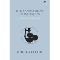 Rites and Symbols of Initiation: The Mysteries of Birth and Rebirth - Paperback