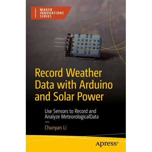 Record Weather Data with Arduino and Solar Power: Use Sensors to Record and Analyze Meteorological Data - Paperback