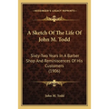 A Sketch Of The Life Of John M. Todd: Sixty-Two Years In A Barber Shop And Reminiscences Of His Customers (1906) - Paperback