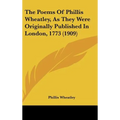 The Poems Of Phillis Wheatley, As They Were Originally Published In London, 1773 (1909) - Hardcover