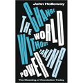 Change the World Without Taking Power: The Meaning of Revolution Today - Paperback