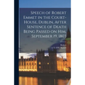 Speech of Robert Emmet in the Court-house, Dublin, After Sentence of Death Being Passed on Him, September 19, 1803 - Paperback