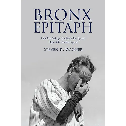 Bronx Epitaph: How Lou Gehrig's "Luckiest Man" Speech Defined the Yankee Legend - Paperback