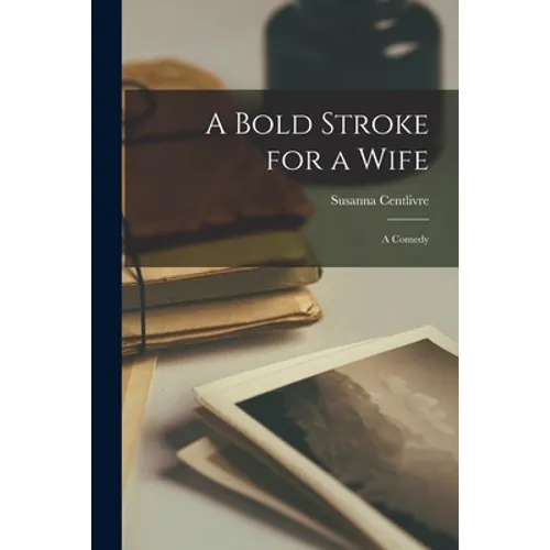 A Bold Stroke for a Wife: A Comedy - Paperback