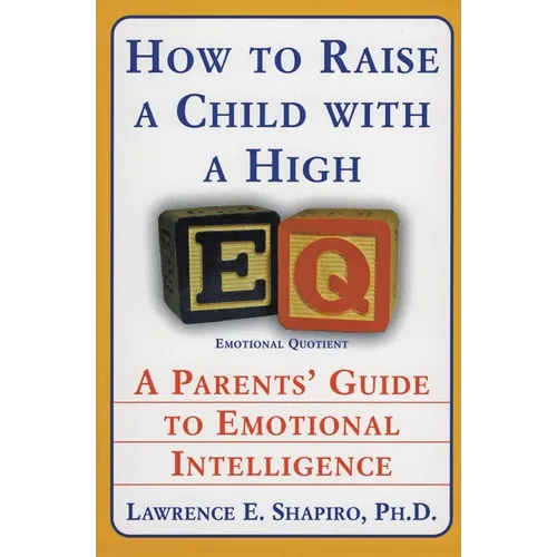 How to Raise a Child with a High Eq: A Parents' Guide to Emotional Intelligence - Paperback
