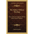 The Fathers Without Theology: The Lives And Legends Of The Early Church Fathers - Hardcover