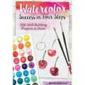 Watercolor Success in Four Steps: 150 Skill-Building Projects to Paint - Paperback