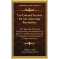 The Colored Patriots Of The American Revolution: With Sketches Of Several Distinguished Colored Persons, To Which Is Added A Brief Survey Of The Condi - Hardcover