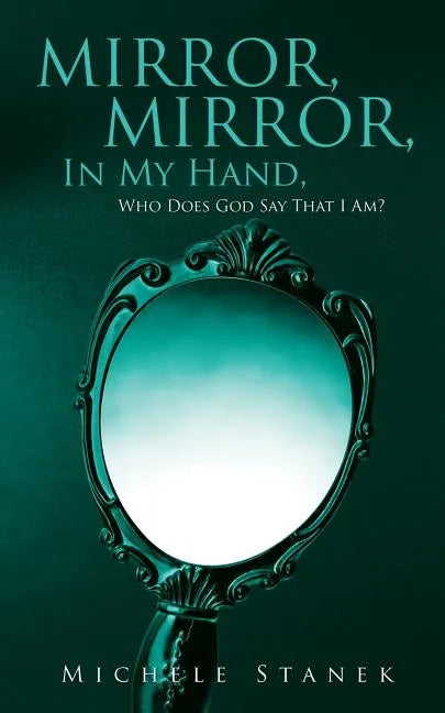 Mirror, Mirror, In My Hand, Who Does God Say That I Am? - Paperback