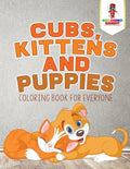 Cubs, Kittens and Puppies: Coloring Book for Everyone - Paperback