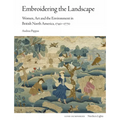 Embroidering the Landscape: Women, Art and the Environment in British North America, 1740-1770 - Hardcover