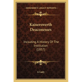 Kaiserswerth Deaconesses: Including A History Of The Institution (1857) - Paperback