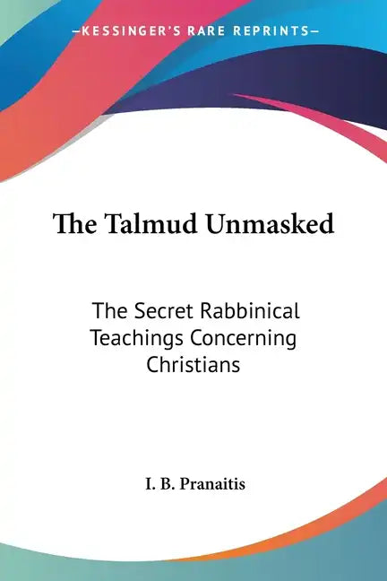 The Talmud Unmasked: The Secret Rabbinical Teachings Concerning Christians - Paperback