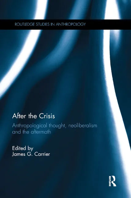 After the Crisis: Anthropological Thought, Neoliberalism and the Aftermath - Paperback