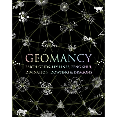 Geomancy: Earth Grids, Ley Lines, Feng Shui, Divination, Dowsing, & Dragons - Hardcover