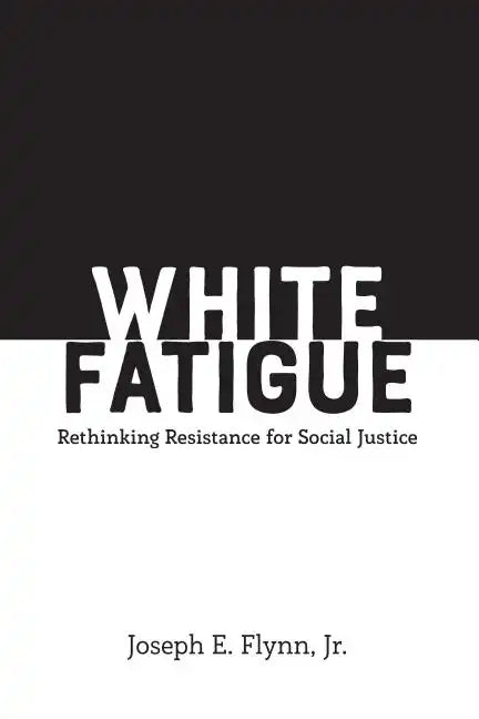 White Fatigue: Rethinking Resistance for Social Justice - Paperback