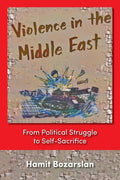 Violence in the Middle East: From Political Struggle to Self-Sacrifice - Paperback