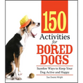 150 Activities for Bored Dogs: Surefire Ways to Keep Your Dog Active and Happy - Paperback