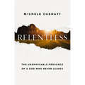 Relentless: The Unshakeable Presence of a God Who Never Leaves - Paperback