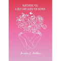 Nurturing You: A Self-Care Guide for Women - Paperback