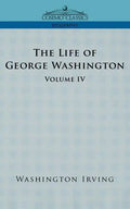 The Life of George Washington - Volume IV - Paperback