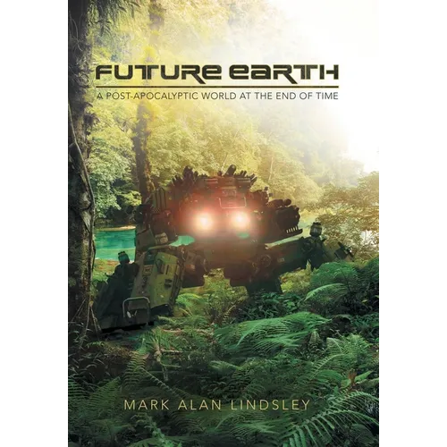 Future Earth: A Post-Apocalyptic World at the End of Time - Hardcover