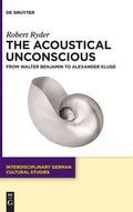The Acoustical Unconscious: From Walter Benjamin to Alexander Kluge - Hardcover