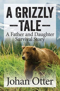 A Grizzly Tale: A Father and Daughter Survival Story - Paperback