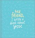 Hey Friend, I Wrote a Book about You - Hardcover