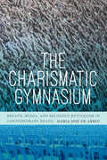 The Charismatic Gymnasium: Breath, Media, and Religious Revivalism in Contemporary Brazil - Paperback