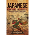 Japanese Folktales and Legends: An Enthralling Collection of Stories, Mythical Creatures, Heroes, and Timeless Tales - Hardcover