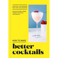 How to Make Better Cocktails: Cocktail Techniques, Pro-Tips and Recipes - Hardcover