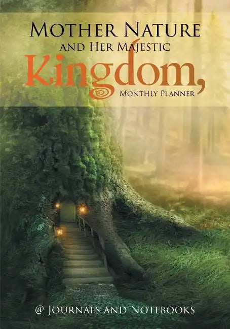 Mother Nature and Her Majestic Kingdom, Monthly Planner - Paperback