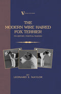 The Modern Wire Haired Fox Terrier - Its History, Points & Training (A Vintage Dog Books Breed Classic): Vintage Dog Books - Hardcover