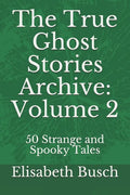 The True Ghost Stories Archive: Volume 2: 50 Strange and Spooky Tales - Paperback