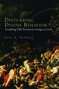 Disturbing Divine Behavior: Troubling Old Testament Images of God - Paperback