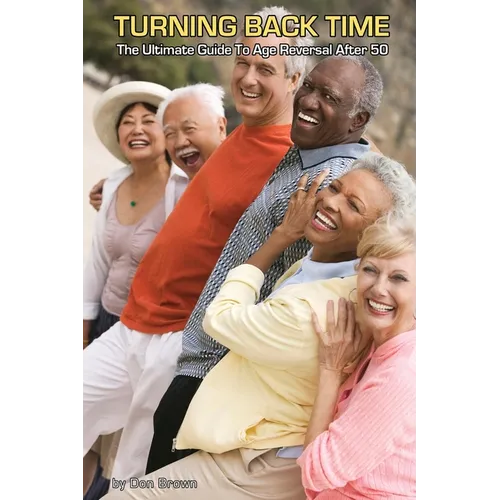 Turning Back Time: The Ultimate Guide to Age Reversal After 50 - Paperback