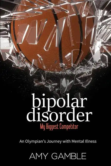 Bipolar Disorder, My Biggest Competitor: An Olympian's Journey with Mental Illness - Paperback
