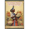 Buckwheat Bonanza: 103 Flour Recipes - Paperback
