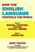 How the English Language Controls the World: Part One: Social Control Through Social Order/Part Two: Angular - Paperback