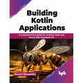 Building Kotlin Applications: A Comprehensive Guide for Android, Web, and Server-Side Development - Paperback