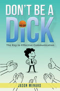 Don't Be A Dick: The Key to Effective Communication - Paperback