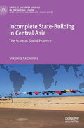 Incomplete State-Building in Central Asia: The State as Social Practice - Hardcover