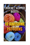 Crochet Slipper Boots: 10 Awesome Patterns: (Crochet Stitches, Crochet Patterns) - Paperback