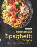 Spectacular Spaghetti Recipes: A Unique Cookbook for Spaghetti Lovers - Paperback