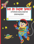 Fun In Outer Space A Primary Story Journal Coloring Book: Handwriting Composition Notebook and Coloring Pages - Paperback
