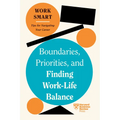 Boundaries, Priorities, and Finding Work-Life Balance (HBR Work Smart Series) - Hardcover