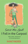 Save Me, God! I Fell in the Carpool: Help, Hope, and Humor for Drowning Moms - Paperback